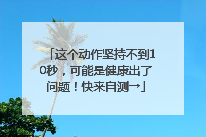 这个动作坚持不到10秒，可能是健康出了问题！快来自测→