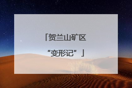 贺兰山矿区“变形记”