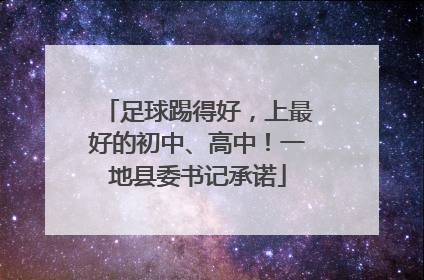 足球踢得好，上最好的初中、高中！一地县委书记承诺