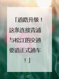 道路升级！这条连接青浦与松江的交通要道正式通车！