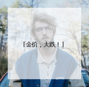 金价，大跌！