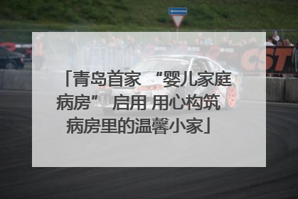 青岛首家 “婴儿家庭病房” 启用 用心构筑病房里的温馨小家