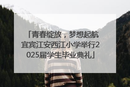 青春绽放，梦想起航 宜宾江安西江小学举行2025届学生毕业典礼