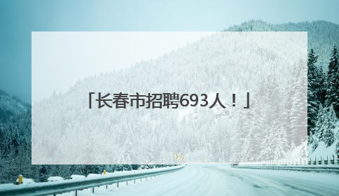 长春市招聘693人！