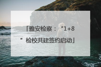 雅安检察：“1+8”检校共建签约启动