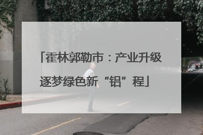 霍林郭勒市：产业升级逐梦绿色新“铝”程