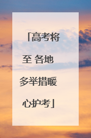 高考将至 各地多举措暖心护考