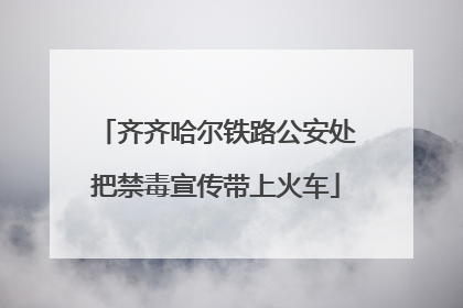 齐齐哈尔铁路公安处把禁毒宣传带上火车