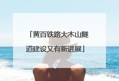 黄百铁路大木山隧道建设又有新进展