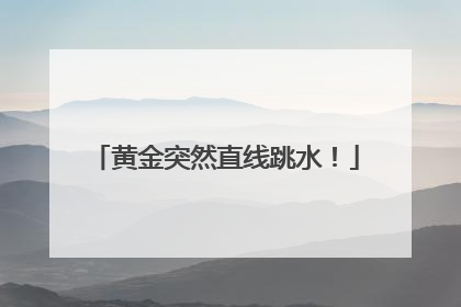 黄金突然直线跳水！