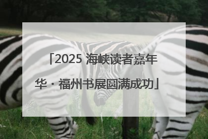 2025 海峡读者嘉年华・福州书展圆满成功