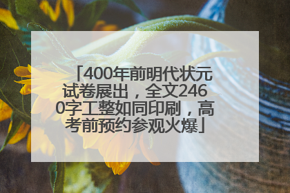 400年前明代状元试卷展出，全文2460字工整如同印刷，高考前预约参观火爆