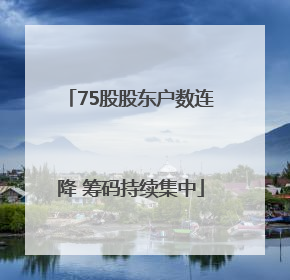 75股股东户数连降 筹码持续集中