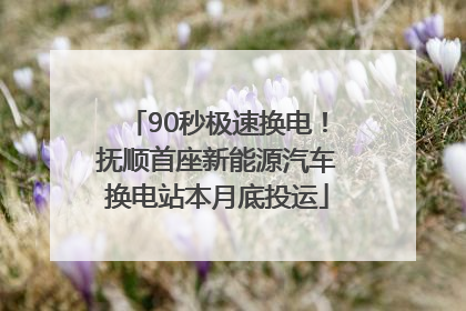 90秒极速换电！抚顺首座新能源汽车换电站本月底投运
