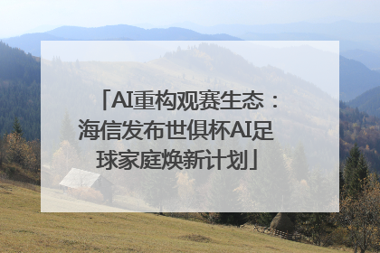 AI重构观赛生态：海信发布世俱杯AI足球家庭焕新计划