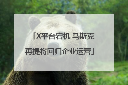 X平台宕机 马斯克再提将回归企业运营