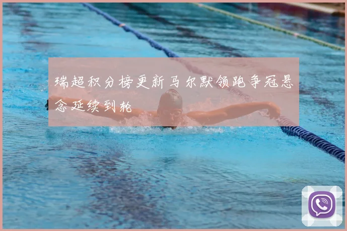 瑞超积分榜更新马尔默领跑争冠悬念延续到轮
