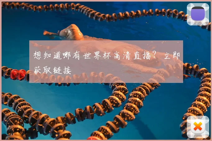 想知道哪有世界杯高清直播？立即获取链接