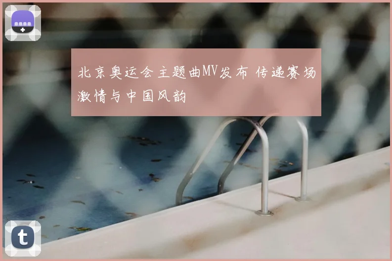 北京奥运会主题曲MV发布 传递赛场激情与中国风韵