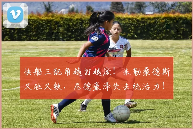 快船三配角越打越废！米勒桑德斯又独又铁，尼德豪泽失去统治力！