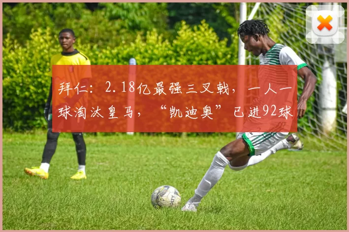 拜仁：2.18亿最强三叉戟，一人一球淘汰皇马，“凯迪奥”已进92球