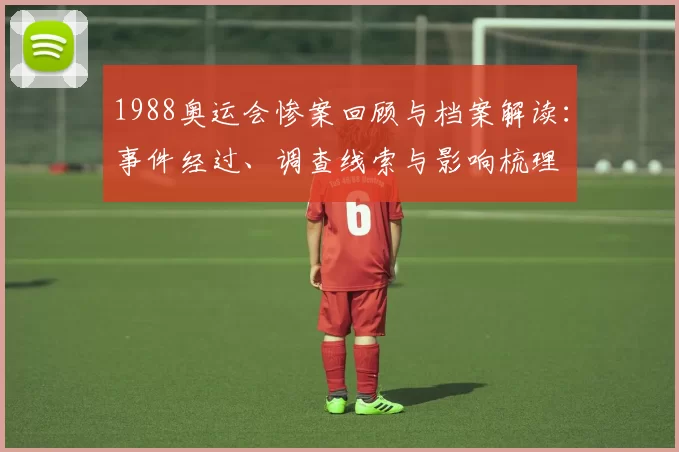 1988奥运会惨案回顾与档案解读：事件经过、调查线索与影响梳理