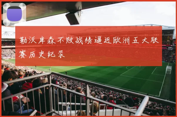 勒沃库森不败战绩逼近欧洲五大联赛历史纪录
