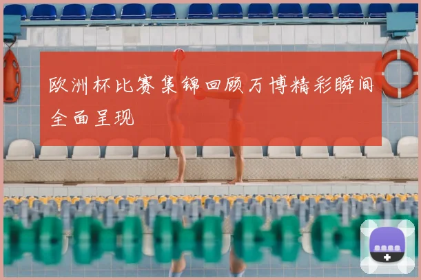 欧洲杯比赛集锦回顾万博精彩瞬间全面呈现
