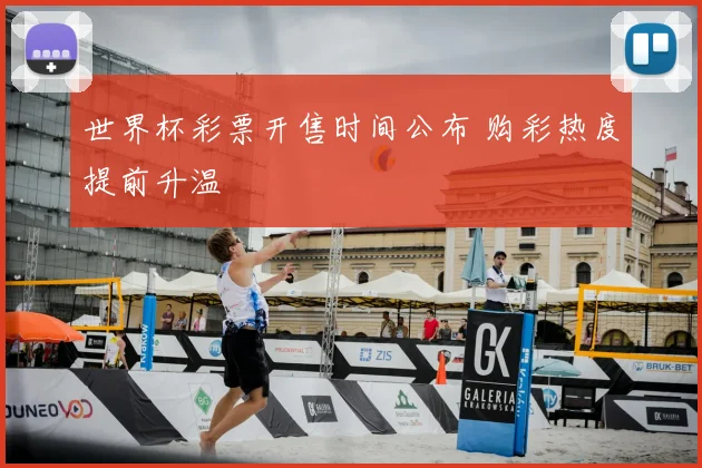 世界杯彩票开售时间公布 购彩热度提前升温